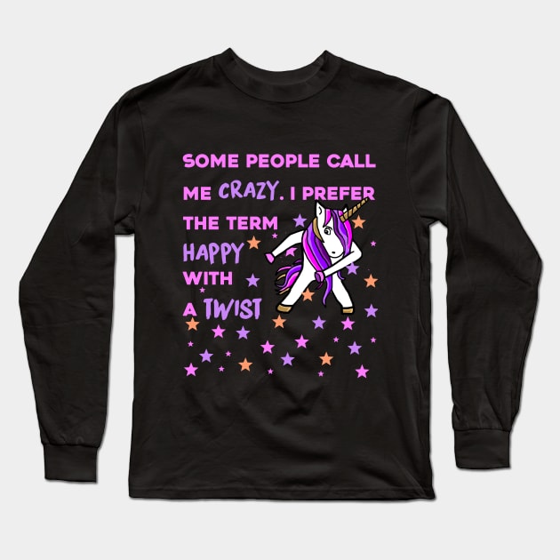 Some People Call me Crazy, I prefer the Term Happy with a Twist - Unicorn Shirt Long Sleeve T-Shirt by MADesigns